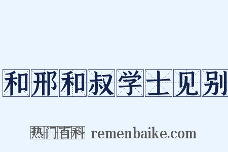和邢和叔学士见别是什么意思的图片